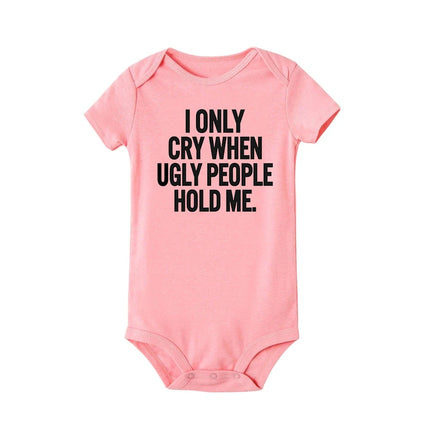 I Only Cry When Ugly People Hold Me Funny Baby Bodysuits One Piece Jumpsuit Clothes Toddler Boy Girl Unisex Short Sleeve Outfits
