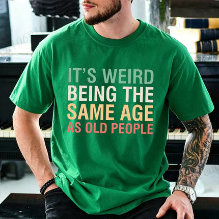 It’s Weird Being The Same Age As Old People Graphic T Shirt Men Women Funny Aging Humor Quote T-Shirts Casual Daily Outfit Tees