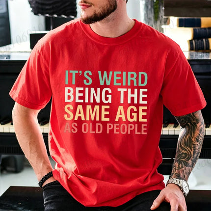 It’s Weird Being The Same Age As Old People Graphic T Shirt Men Women Funny Aging Humor Quote T-Shirts Casual Daily Outfit Tees