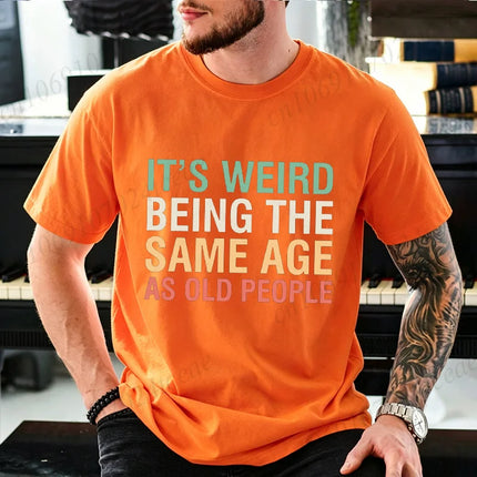 It’s Weird Being The Same Age As Old People Graphic T Shirt Men Women Funny Aging Humor Quote T-Shirts Casual Daily Outfit Tees