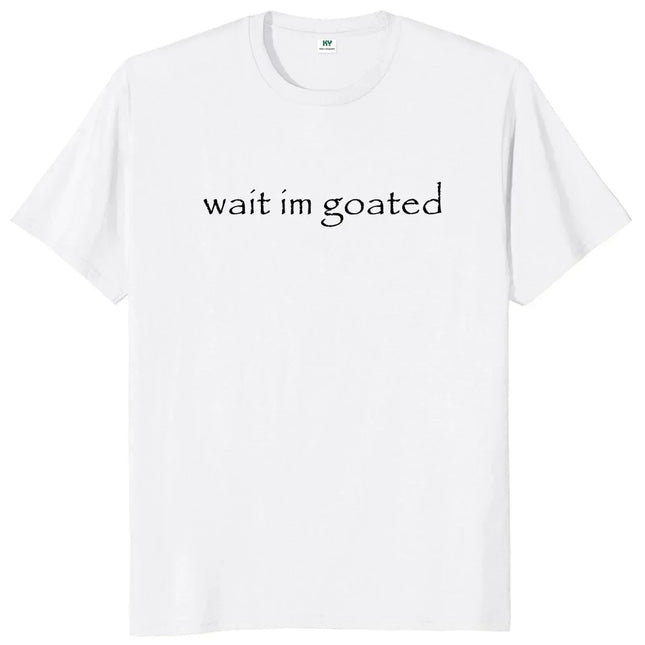 Wait I'm Goated T Shirt Funny Meme Trend Y2k O-neck Unisex Summer Casual T-shirt Casual Female Clothing O Neck Short Sleeve Tees