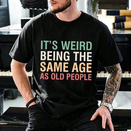 It’s Weird Being The Same Age As Old People Graphic T Shirt Men Women Funny Aging Humor Quote T-Shirts Casual Daily Outfit Tees