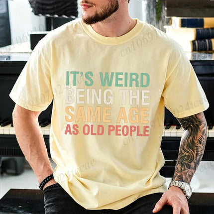 It’s Weird Being The Same Age As Old People Graphic T Shirt Men Women Funny Aging Humor Quote T-Shirts Casual Daily Outfit Tees