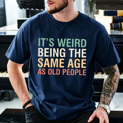 It’s Weird Being The Same Age As Old People Graphic T Shirt Men Women Funny Aging Humor Quote T-Shirts Casual Daily Outfit Tees