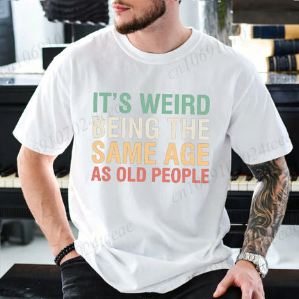 It’s Weird Being The Same Age As Old People Graphic T Shirt Men Women Funny Aging Humor Quote T-Shirts Casual Daily Outfit Tees