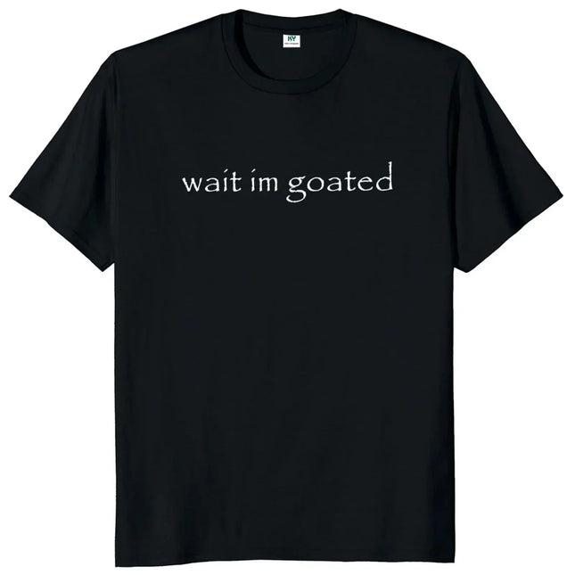 Wait I'm Goated T Shirt Funny Meme Trend Y2k O-neck Unisex Summer Casual T-shirt Casual Female Clothing O Neck Short Sleeve Tees