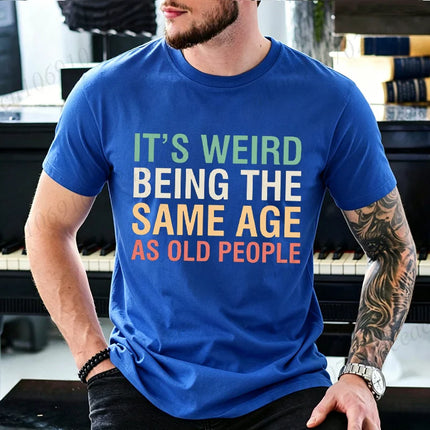 It’s Weird Being The Same Age As Old People Graphic T Shirt Men Women Funny Aging Humor Quote T-Shirts Casual Daily Outfit Tees