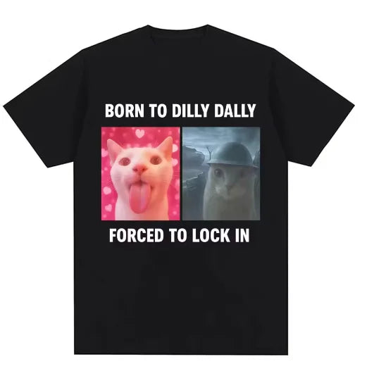 Humor Cat Graphic Fashion T Shirts Men Women Oversized Cotton T-shirt Born To Dilly Dally Forced To Lock in Funny Meme T-Shirts